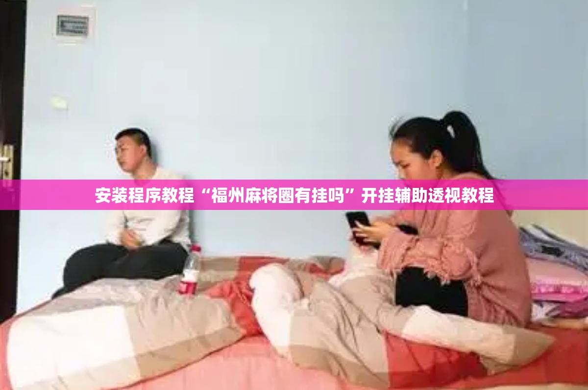 安装程序教程“福州麻将圈有挂吗”开挂辅助透视教程
