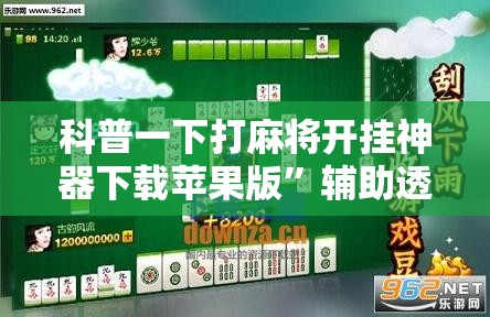 科普一下打麻将开挂神器下载苹果版”辅助透视教程