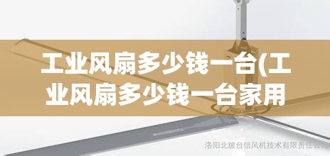 工业风扇多少钱一台(工业风扇多少钱一台家用) 工业风扇多少钱一台(工业风扇多少钱一台家用)