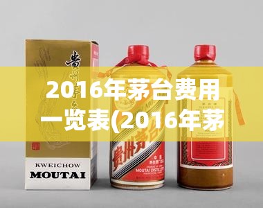 2016年茅台费用一览表(2016年茅台现在行情) 2016年茅台费用一览表(2016年茅台现在行情)