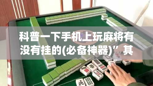 科普一下手机上玩麻将有没有挂的(必备神器)”其实真的确实有挂