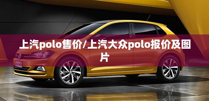 上汽polo售价/上汽大众polo报价及图片 上汽polo售价/上汽大众polo报价及图片