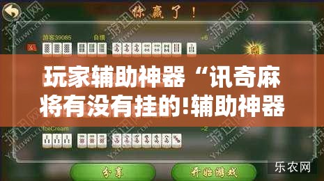 玩家辅助神器“讯奇麻将有没有挂的!辅助神器插件下载