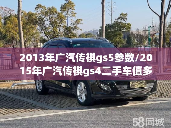 2013年广汽传祺gs5参数/2015年广汽传祺gs4二手车值多少钱 2013年广汽传祺gs5参数/2015年广汽传祺gs4二手车值多少钱