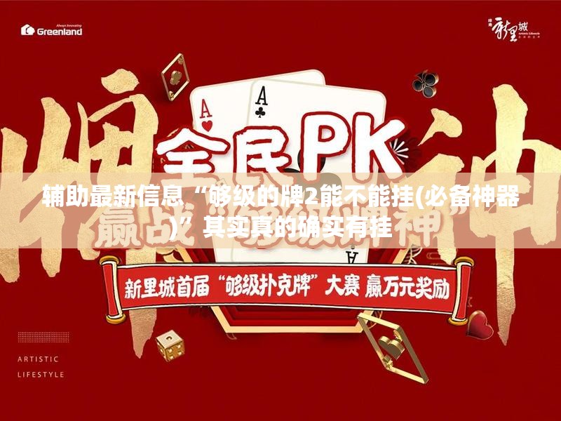 辅助最新信息“够级的牌2能不能挂(必备神器)”其实真的确实有挂