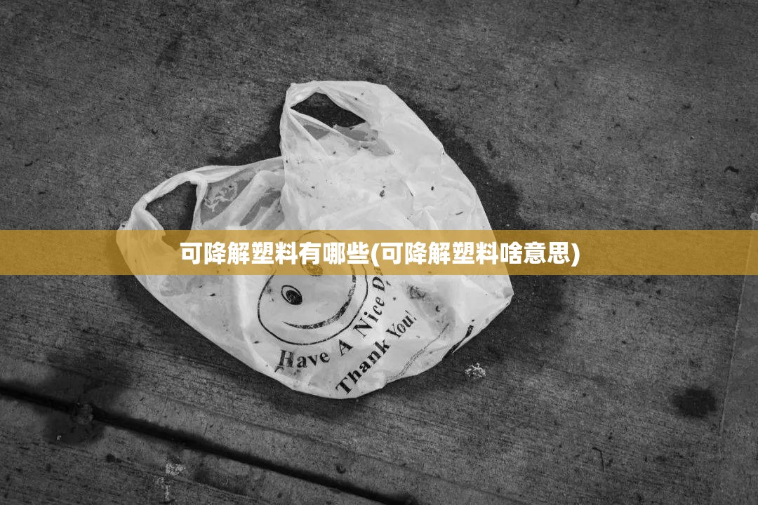 可降解塑料有哪些(可降解塑料啥意思) 可降解塑料有哪些(可降解塑料啥意思)