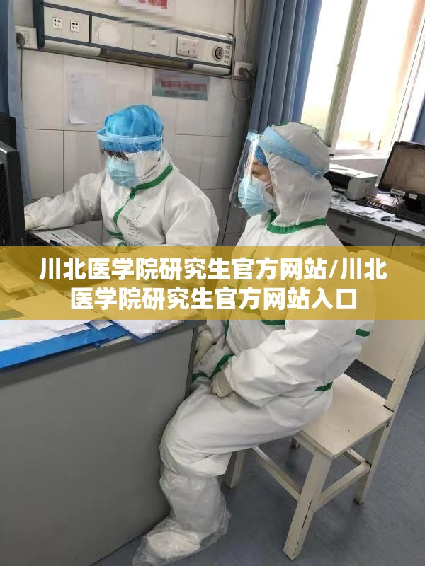 川北医学院研究生官方网站/川北医学院研究生官方网站入口 川北医学院研究生官方网站/川北医学院研究生官方网站入口