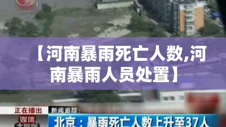【河南暴雨死亡人数,河南暴雨人员处置】 【河南暴雨死亡人数,河南暴雨人员处置】
