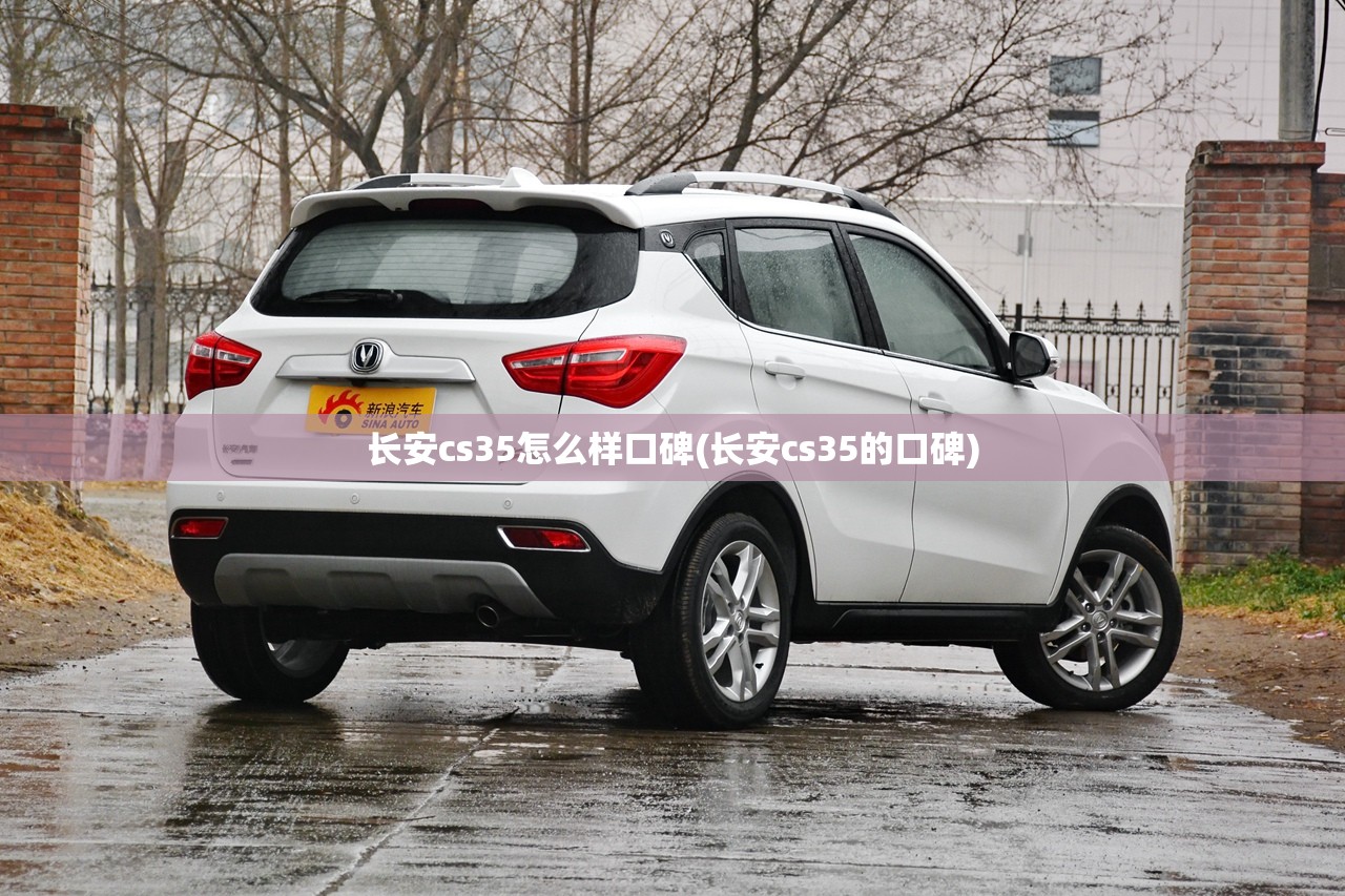 长安cs35怎么样口碑(长安cs35的口碑) 长安cs35怎么样口碑(长安cs35的口碑)