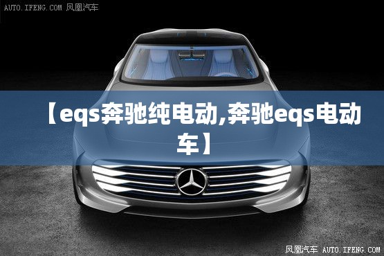 【eqs奔驰纯电动,奔驰eqs电动车】 【eqs奔驰纯电动,奔驰eqs电动车】