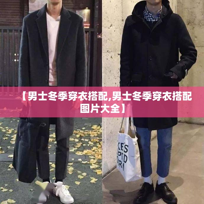 【男士冬季穿衣搭配,男士冬季穿衣搭配图片大全】 【男士冬季穿衣搭配,男士冬季穿衣搭配图片大全】