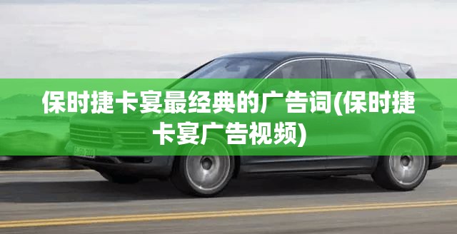 保时捷卡宴最经典的广告词(保时捷卡宴广告视频) 保时捷卡宴最经典的广告词(保时捷卡宴广告视频)
