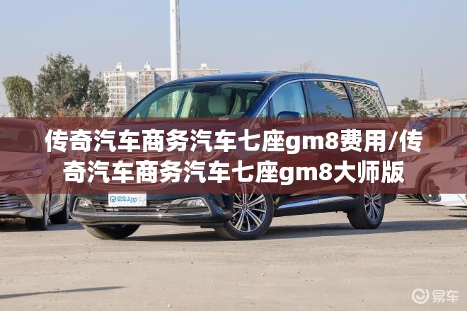 传奇汽车商务汽车七座gm8费用/传奇汽车商务汽车七座gm8大师版 传奇汽车商务汽车七座gm8费用/传奇汽车商务汽车七座gm8大师版