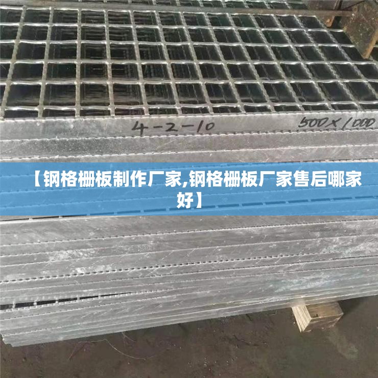 【钢格栅板制作厂家,钢格栅板厂家售后哪家好】 【钢格栅板制作厂家,钢格栅板厂家售后哪家好】