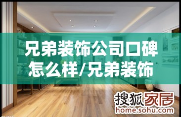兄弟装饰公司口碑怎么样/兄弟装饰公司官方网站 兄弟装饰公司口碑怎么样/兄弟装饰公司官方网站