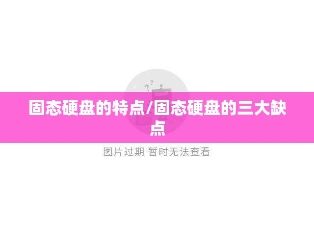 固态硬盘的特点/固态硬盘的三大缺点