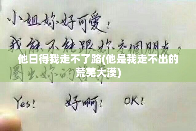 他日得我走不了路(他是我走不出的荒芜大漠) 他日得我走不了路(他是我走不出的荒芜大漠)
