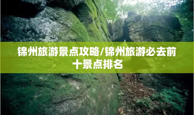 锦州旅游景点攻略/锦州旅游必去前十景点排名