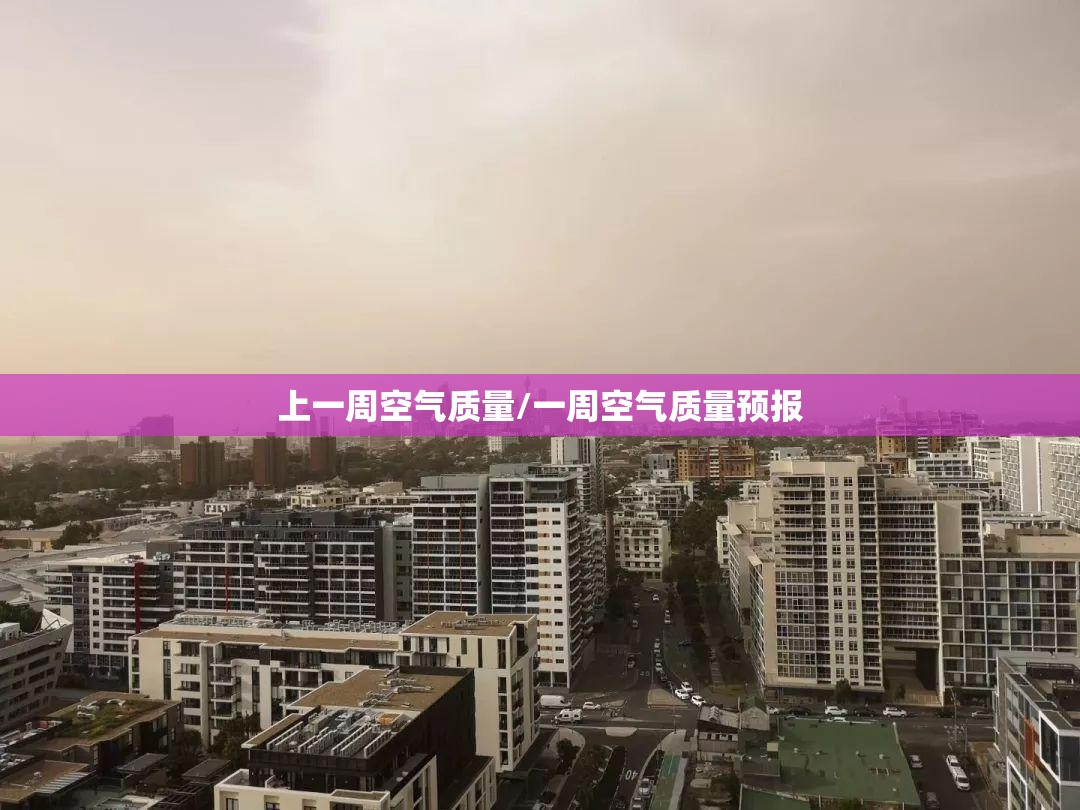 上一周空气质量/一周空气质量预报 上一周空气质量/一周空气质量预报