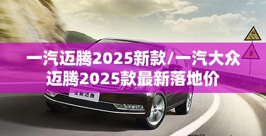 一汽迈腾2025新款/一汽大众迈腾2025款最新落地价 一汽迈腾2025新款/一汽大众迈腾2025款最新落地价