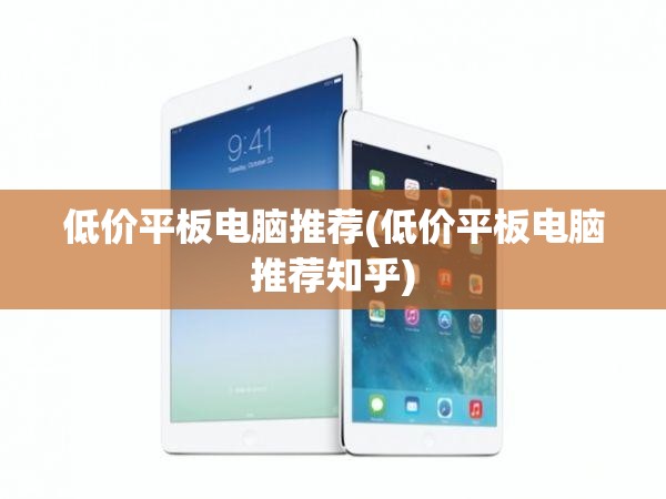 低价平板电脑推荐(低价平板电脑推荐知乎) 低价平板电脑推荐(低价平板电脑推荐知乎)