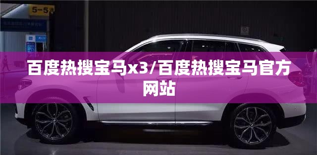 百度热搜宝马x3/百度热搜宝马官方网站 百度热搜宝马x3/百度热搜宝马官方网站