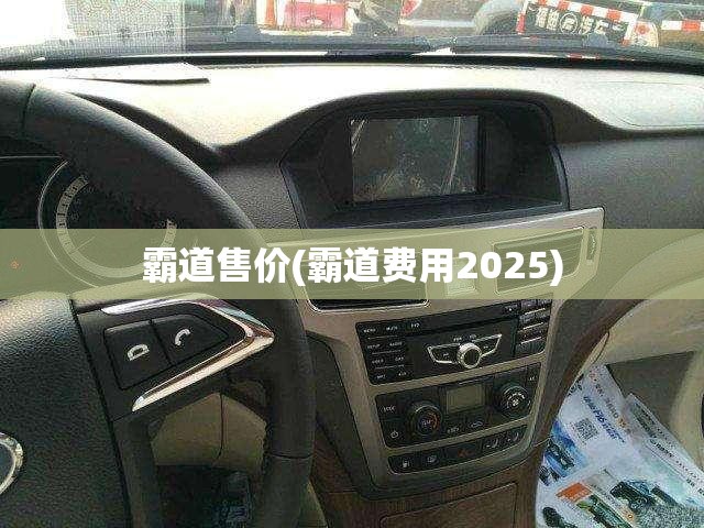 霸道售价(霸道费用2025) 霸道售价(霸道费用2025)