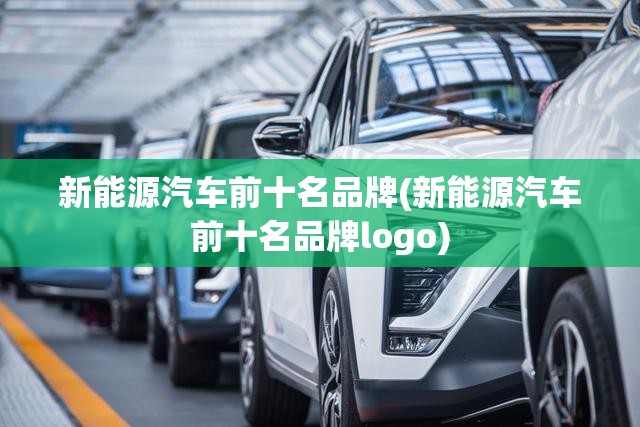 新能源汽车前十名品牌(新能源汽车前十名品牌logo)