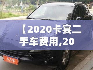 【2020卡宴二手车费用,2020卡宴二手车费用表】 【2020卡宴二手车费用,2020卡宴二手车费用表】