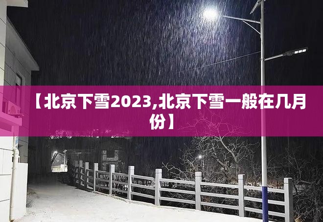 【北京下雪2023,北京下雪一般在几月份】 【北京下雪2023,北京下雪一般在几月份】