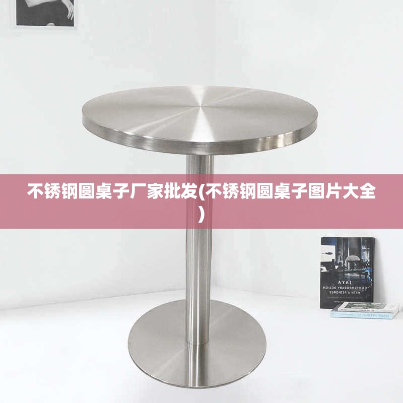 不锈钢圆桌子厂家批发(不锈钢圆桌子图片大全)