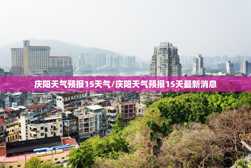庆阳天气预报15天气/庆阳天气预报15天最新消息 庆阳天气预报15天气/庆阳天气预报15天最新消息