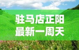 驻马店正阳最新一周天气/驻马店正阳周末天气怎么样 驻马店正阳最新一周天气/驻马店正阳周末天气怎么样