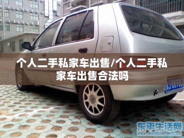 个人二手私家车出售/个人二手私家车出售合法吗 个人二手私家车出售/个人二手私家车出售合法吗