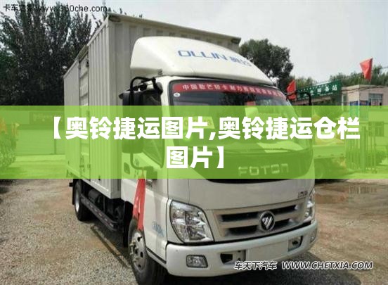 【奥铃捷运图片,奥铃捷运仓栏图片】
