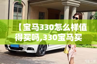 【宝马330怎么样值得买吗,330宝马买的人多吗】 【宝马330怎么样值得买吗,330宝马买的人多吗】