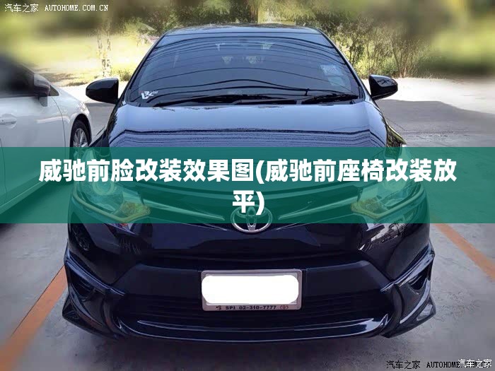 威驰前脸改装效果图(威驰前座椅改装放平) 威驰前脸改装效果图(威驰前座椅改装放平)