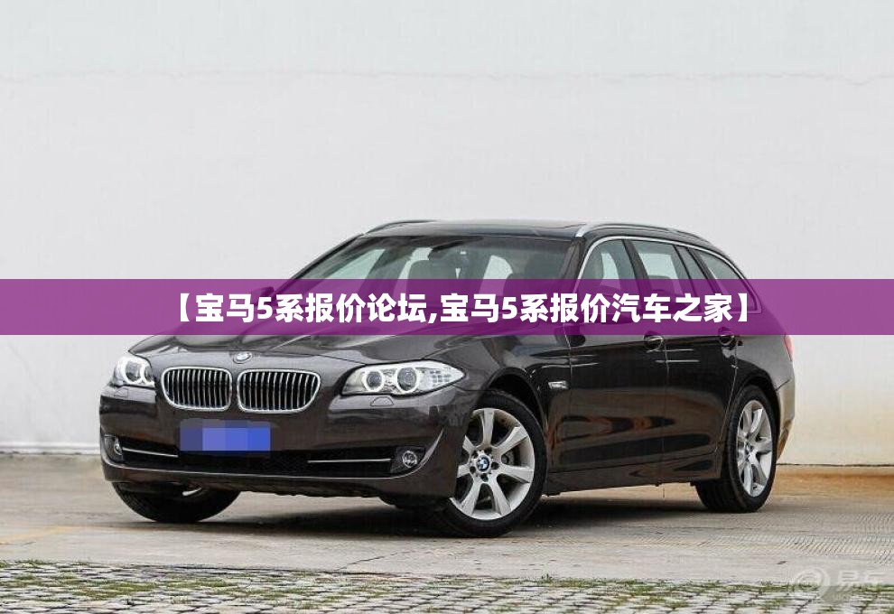 【宝马5系报价论坛,宝马5系报价汽车之家】 【宝马5系报价论坛,宝马5系报价汽车之家】