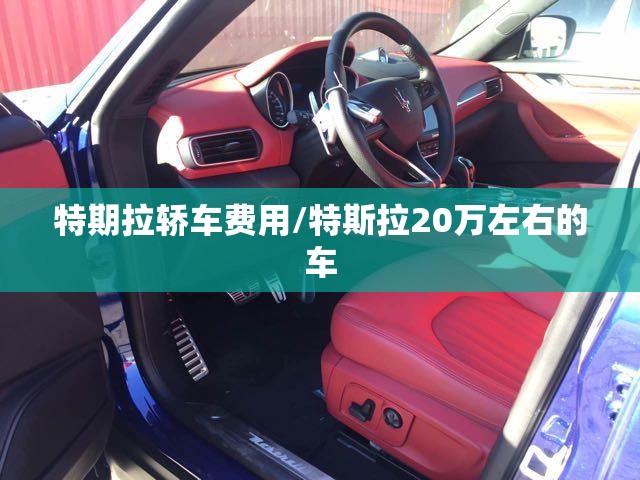 特期拉轿车费用/特斯拉20万左右的车 特期拉轿车费用/特斯拉20万左右的车