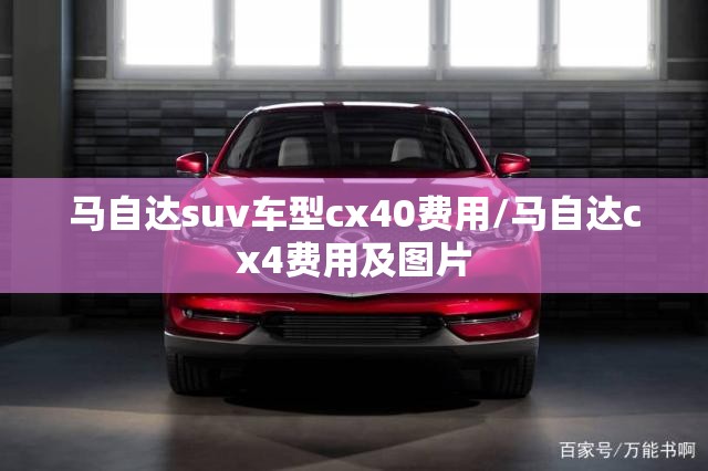 马自达suv车型cx40费用/马自达cx4费用及图片 马自达suv车型cx40费用/马自达cx4费用及图片