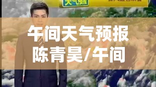 午间天气预报陈青昊/午间天气预报陈青昊内容