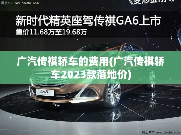 广汽传祺轿车的费用(广汽传祺轿车2023款落地价) 广汽传祺轿车的费用(广汽传祺轿车2023款落地价)