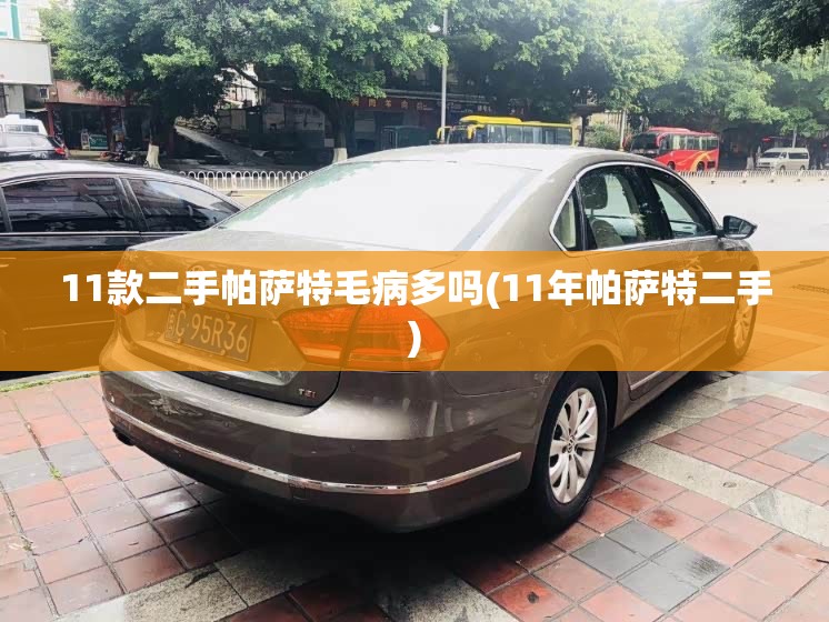 11款二手帕萨特毛病多吗(11年帕萨特二手)