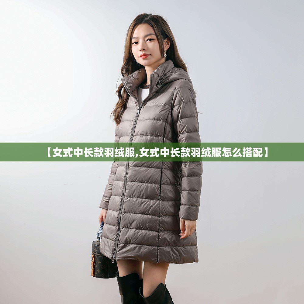 【女式中长款羽绒服,女式中长款羽绒服怎么搭配】 【女式中长款羽绒服,女式中长款羽绒服怎么搭配】