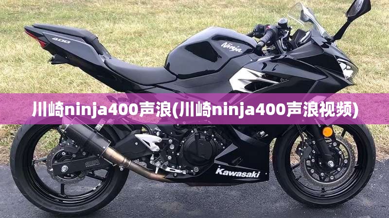 川崎ninja400声浪(川崎ninja400声浪视频) 川崎ninja400声浪(川崎ninja400声浪视频)