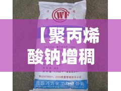 【聚丙烯酸钠增稠剂配方,聚丙烯酸钠增稠后最简单方法】 【聚丙烯酸钠增稠剂配方,聚丙烯酸钠增稠后最简单方法】