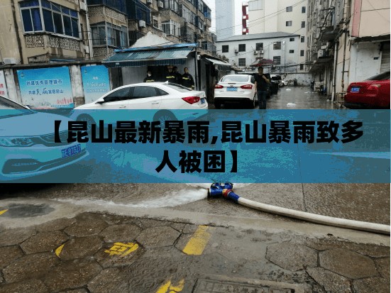 【昆山最新暴雨,昆山暴雨致多人被困】
