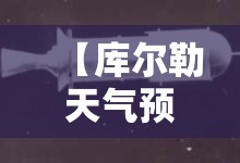 【库尔勒天气预报40天,库尔勒天气预报15天准确率】 【库尔勒天气预报40天,库尔勒天气预报15天准确率】