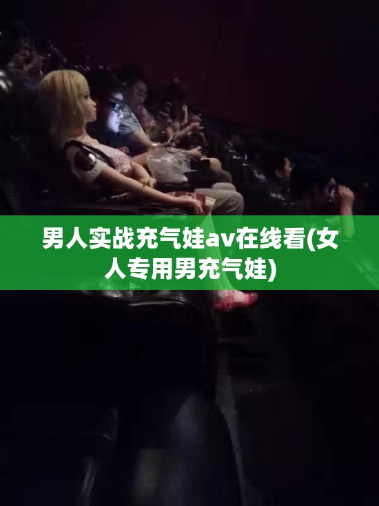 男人实战充气娃av在线看(女人专用男充气娃) 男人实战充气娃av在线看(女人专用男充气娃)