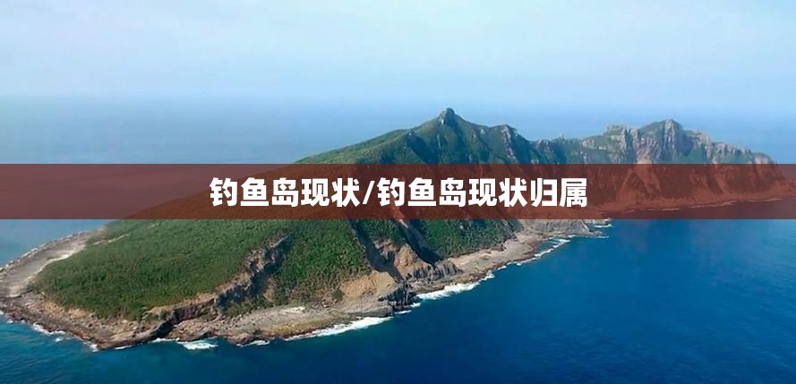 钓鱼岛现状/钓鱼岛现状归属 钓鱼岛现状/钓鱼岛现状归属